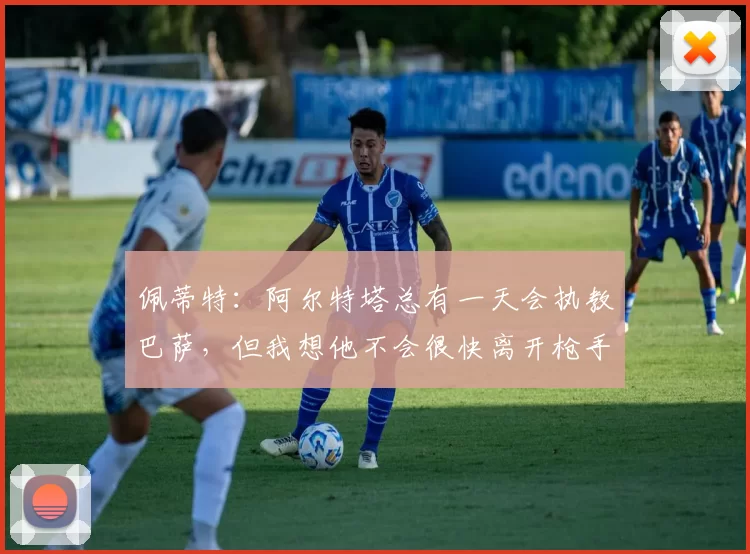 佩蒂特：阿尔特塔总有一天会执教巴萨，但我想他不会很快离开枪手