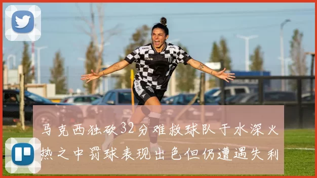 马克西独砍32分难救球队于水深火热之中罚球表现出色但仍遭遇失利