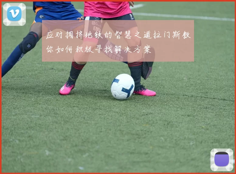 应对拥挤地铁的智慧之道拉门斯教你如何积极寻找解决方案